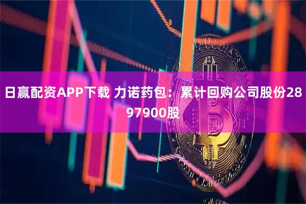 日赢配资APP下载 力诺药包：累计回购公司股份2897900股